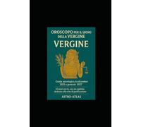 Oroscopo per il segno della Vergine: Guida astrologica da dicembre 2025 a gennaio 2027 con un capitolo dedicato alle erbe di purificazione (OCCULTO)