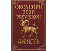 OROSCOPO PREVISIONI ASTROLOGICHE 2026: Cosa dice l'oroscopo per il segno del Ariete : Previsioni dettagliate, compatibilità e guida per la crescita personale nel 2026