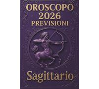 OROSCOPO PREVISIONI ASTROLOGICHE 2026: Cosa dice l'oroscopo per il segno del Sagittario : Previsioni dettagliate, compatibilità e guida per la crescita personale nel 2026