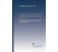 Orphan Drug Act: Hearing before the Subcommittee on Health and the Environment of the Committee on Energy and Commerce, House of Representatives, One ... Congress, second session, February 7, 1990
