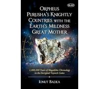 Orpheus Purusha's Knightly Countries with the Earth's Mildness Great Mother (1,000,000 Years of Megalithic Chronology in the Decrypted Voynich Codex)