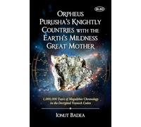 Orpheus Purusha's Knightly Countries with the Earth's Mildness Great Mother (1,000,000 Years of Megalithic Chronology in the Decrypted Voynich Codex)