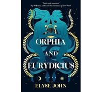 Orphia and Eurydicius: A beautiful compelling story of love and creativity to inspire readers of Jennifer Saint, Madeline Miller and Natalie Haynes