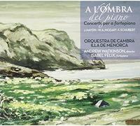 Orq. De Cambra Illa De Menorca - A L'Ombra Del Piano: Conciertos Para Pianoforte (Haydn, Mozart, Schubert) ; Orq. De Cambra Illa De Menorca - Felix, Watkinson