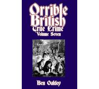 Orrible British True Crime Volume 7: 18 Dark Tales from Britain's Criminal Archives