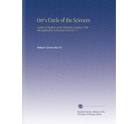Orr's Circle of the Sciences: A Series of Treatires on the Principles of Science, With Theirapplication to Practical Pursuits. V.1