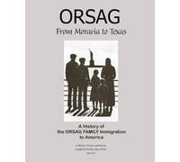 Orsag: From Moravia to Texas - A History of the Orsag Family Immigration to America