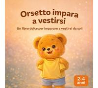 Orsetto impara a vestirsi: Libro per bambini 2-4 anni • Routine quotidiana • Autonomia • Ispirato al metodo Montessori