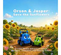 Orson & Jasper Save the Sunflowers: A Preschool Lawn Mower Adventure About Kindness, Teamwork and Helping Others