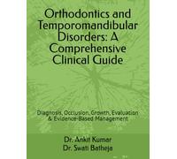 Orthodontics and Temporomandibular Disorders: A Comprehensive Clinical Guide: Diagnosis, Occlusion, Growth, Evaluation & Evidence-Based Management