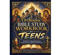 Orthodox Bible Study Workbook for Teens: Build Faith, Understand Scripture, Deepen Prayer, and Walk with Christ Daily