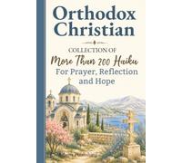 Orthodox Christian Haiku: Over 200 Poems Celebrating Faith, Prayer, Worship, and the Ancient Church