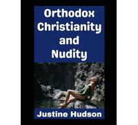 Orthodox Christianity and Nudity: Can You Be Orthodox Christian and Be a Nudist? Find Out! (The Christian Nudist)