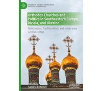 Orthodox Churches and Politics in Southeastern Europe, Russia, and Ukraine: Nationalism, Traditionalism, and Intolerance (Palgrave Studies in Religion, Politics, and Policy)