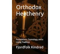 Orthodox Heathenry: Foundations, Cosmology, and a Living Tradition