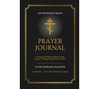 Orthodox Prayer Journal for Men: A 26-W uided Journey Through Daily Prayer, Fasting, the Jesus Prayer & the Liturgical Calendar - Traditional Orthodox Christian Edition (Orthodox Life Resources)