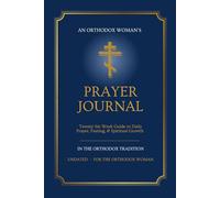 Orthodox Prayer Journal for Women: A 26-Week Guided Journey Through Daily Prayer, Fasting, the Jesus Prayer & the Liturgical Calendar - Traditional Orthodox Christian Edition