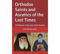 Orthodox Saints and Ascetics of the Last Times: 40 Sketches of the Lives of the Ascetics