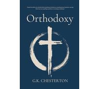 Orthodoxy: A Defence of the Christian Faith (Complete and Unabridged)