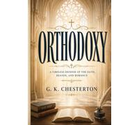 Orthodoxy: A Timeless Defense of the Faith, Reason and Romance