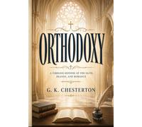 Orthodoxy: A Timeless Defense of the Faith, Reason and Romance