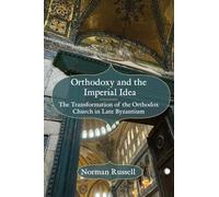 Orthodoxy and the Imperial Idea: The Transformation of the Orthodox Church in Late Byzantium