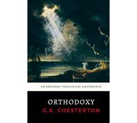 Orthodoxy: G.K. Chesterton's Enduring Theological Masterpiece
