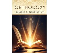 Orthodoxy: How Belief Illuminates Life’s Greatest Questions