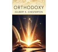 Orthodoxy: How Belief Illuminates Life’s Greatest Questions