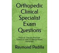 Orthopedic Clinical Specialist Exam Questions: Physical Therapy Practice-Scenarios with Evidence-Based Rationale