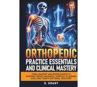 Orthopedic Practice Essentials and Clinical Mastery: From Anatomy and Biomechanics to Evidence-Based Diagnosis, Surgical Planning, and Long-Term Functional Recovery (The Language of Modern Science)