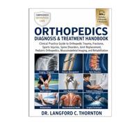 ORTHOPEDICS DIAGNOSIS & TREATMENT HANDBOOK: Clinical Practice Guide to Orthopedic Trauma, Fractures, Sports Injuries, Spine Disorders, Joint ... Musculoskeletal Imaging, and Rehabilitation