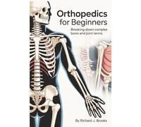 Orthopedics for Beginners: Breaking Down the Basics of Medical Terminology and Vocabulary for High school / College Students and Patients (Medical Terms Made Clear)
