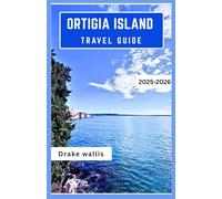 ORTIGIA ISLAND TRAVEL GUIDE 2025-2026: Explore the Soul of Sicily with Timeless Streets, Seaside Markets and Ancient Echoes in Southern Italy