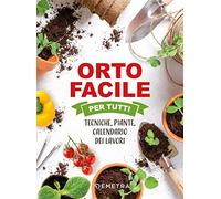 Orto facile per tutti. Tecniche, piante, calendario dei lavori (Tecniche del buon raccolto)