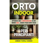 Orto Indoor per Principianti: Guida pratica per coltivare in casa senza balcone ortaggi edibili, anche senza esperienza e luce solare, con mini orto ... (Coltivare in Città, Anche con Poco Spazio)