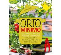 Orto minimo. Coltivare su balconi, terrazzi e davanzali gli ingredienti per realizzare tante ricette gustose (Giardinaggio)