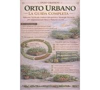 Orto Urbano: La Guida Completa: Balcone, Verticale, Indoor, Idroponica. Strategie Tecniche per Massimizzare Resa e Ridurre i Costi