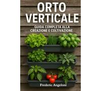 ORTO VERTICALE: GUIDA COMPLETA ALLA CREAZIONE E COLTIVAZIONE