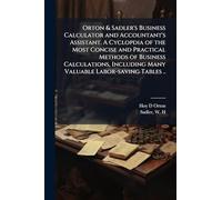 Orton & Sadler's Business Calculator and Accountant's Assistant. A Cyclopdia of the Most Concise and Practical Methods of Business Calculations, Including Many Valuable Labor-saving Tables ..