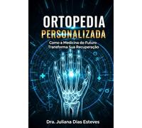 Ortopedia Personalizada: Como a Medicina do Futuro Transforma Sua Recuperação