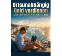 Ortsunabhängig Geld verdienen: Die besten Remote-Nebenjobs für 2026: Erprobte Strategien für digitale Nebeneinkommen - von überall auf der Welt starten und verdienen