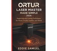 ORTUR LASER MASTER MADE SIMPLE 2026: Engraving and Cutting Techniques for Wood, Acrylic, Leather, and Metal