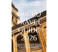 ORURO TRAVEL GUIDE 2026: Beyond Carnival Crowds: Bolivia’s Folklore Capital, Andean Traditions & Practical Travel Planning