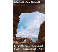 Orville Southerland Cox Pioneer Of 1847 (ebook)