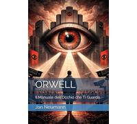 ORWELL: Il Manuale dell’Occhio che Ti Guarda