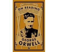 Orwell on Reading: Bookshop Memories, Good Bad Books, Nonsense Poetry, Books vs. Cigarettes and Confessions of a Book Reviewer: 7 (Orwell's Essays)