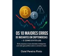 Os 10 Maiores Erros de Iniciantes em Criptomoedas - e Como Evitá-los: Evite prejuízos e tome decisões inteligentes com este guia prático sobre o universo cripto.