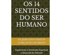 OS 14 SENTIDOS DO SER HUMANO: Explorando a Dimensão Espiritual e Sensorial do Homem (1 - Os Graus de Intimidade com Deus e as Recompensas de Cada Graus - 2 - Os Graus de Salvação Criados por Jesus)