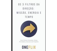 Os 3 Filtros da Direção: Missão, Energia e Tempo: Como Eliminar Distrações, Alinhar Prioridades e Executar com Propósito